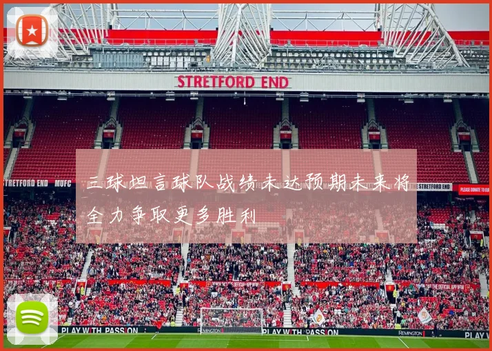 三球坦言球队战绩未达预期未来将全力争取更多胜利