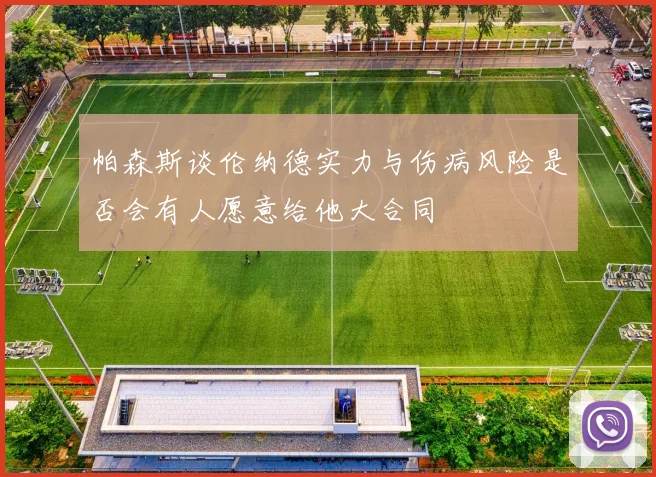 帕森斯谈伦纳德实力与伤病风险是否会有人愿意给他大合同
