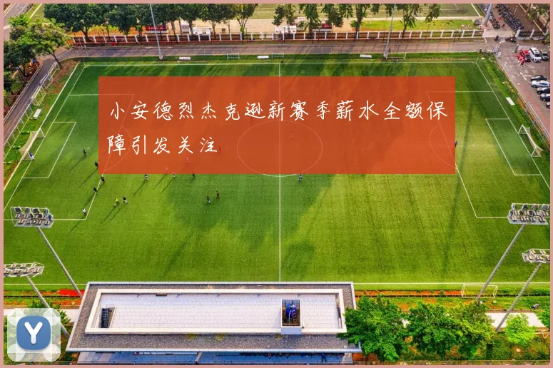 小安德烈杰克逊新赛季薪水全额保障引发关注